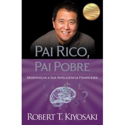 Pai Rico, Pai Pobre, Desenvolva a sua inteligência financeira, de Robert T. Kiyosaki